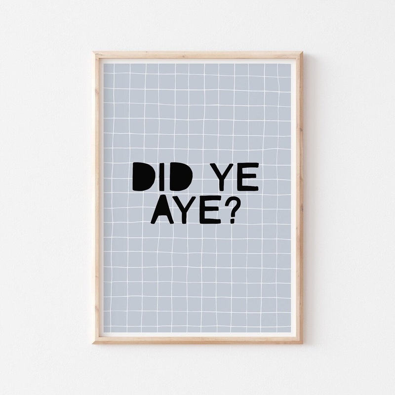 DID YE AYE – A4 PRINT